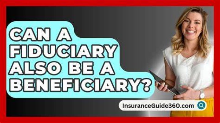 Can a beneficiary be a fiduciary?