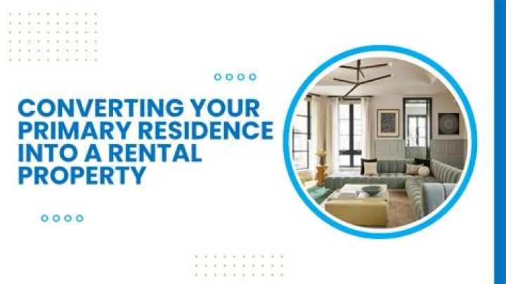 Can a primary residence be converted to a rental property?