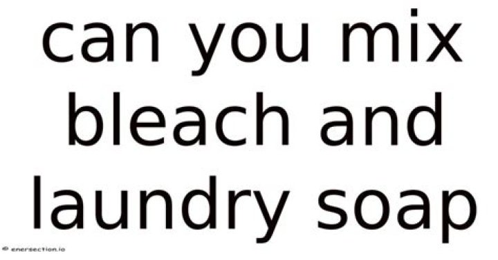 Can bleach and soap be mixed?