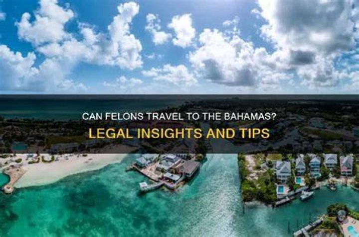 Can felons go to Bahamas?