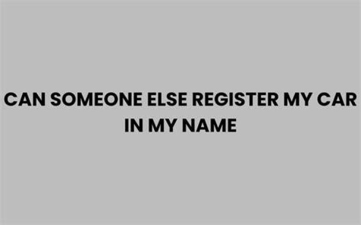 Can I buy a car and register it in someone else name?