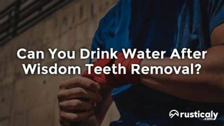 Can I drink water after wisdom teeth removal?