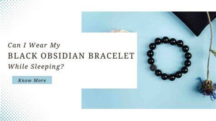 Can I sleep with my obsidian bracelet?