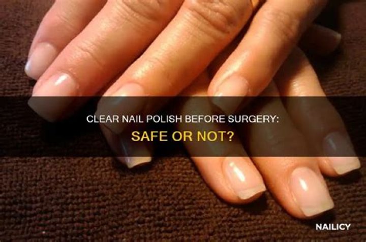 Can I wear clear nail polish for surgery?