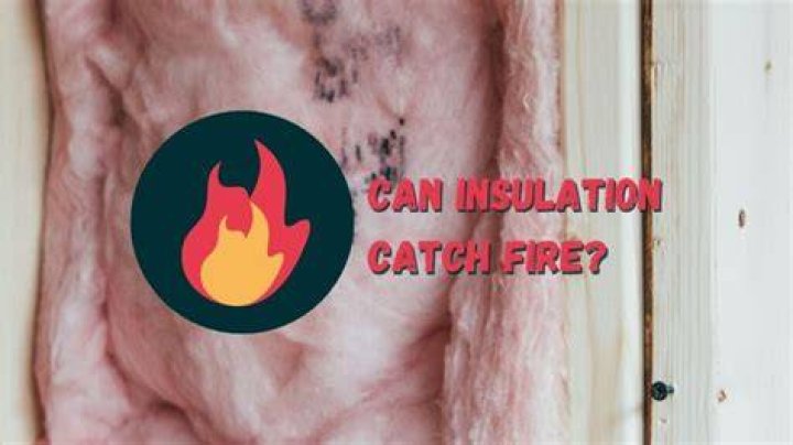 Can insulation catch fire?