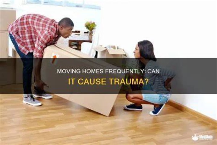 Can moving a lot cause trauma?