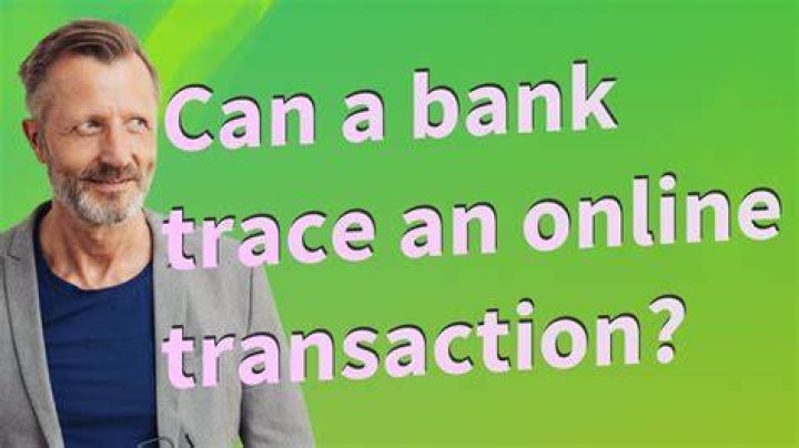 Can the bank trace a transaction?