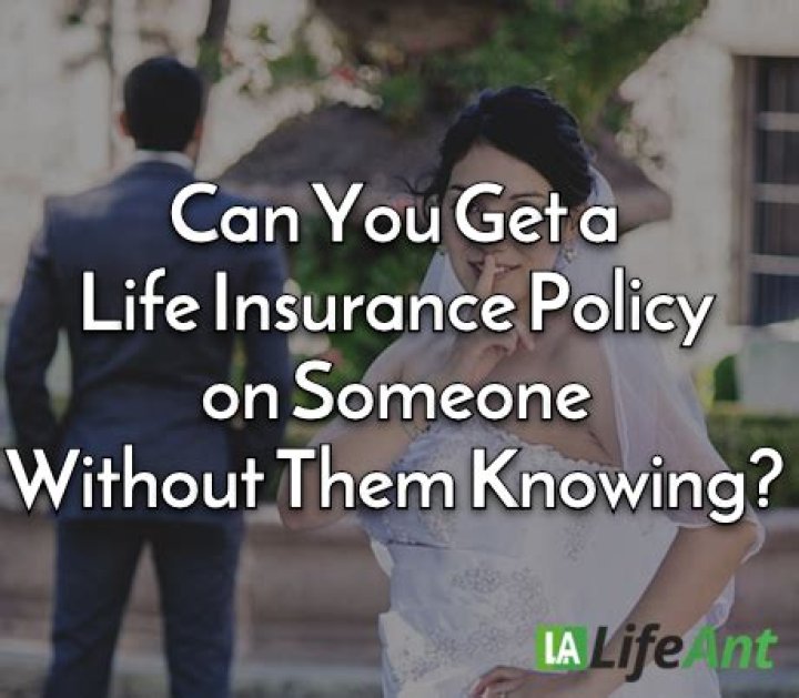Can you get a life insurance policy on someone without them knowing?