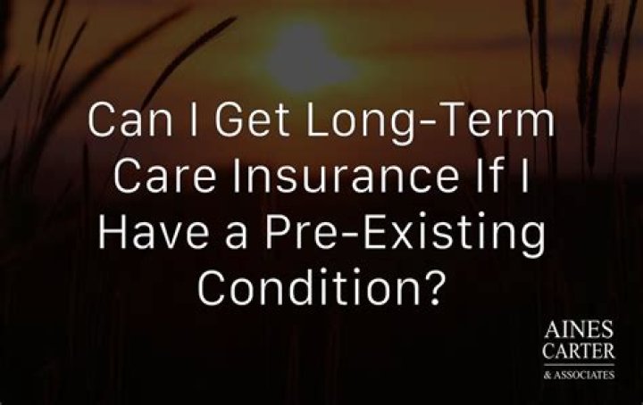 Can you get long-term care insurance with pre existing condition?