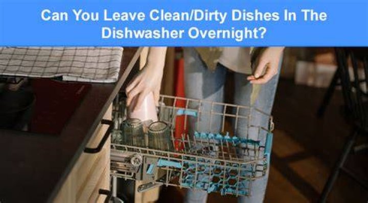 Can you leave clean dishes in dishwasher overnight?