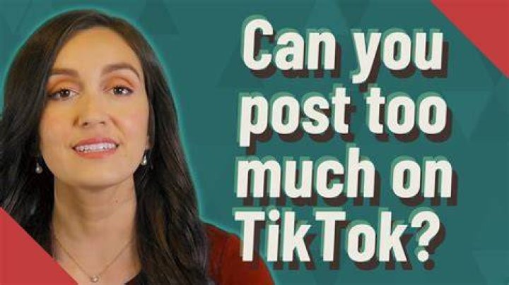 Can you post too much on TikTok?