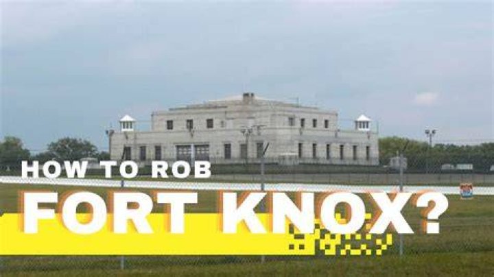 Can you rob Fort Knox?