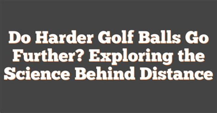 Do harder golf balls go further?