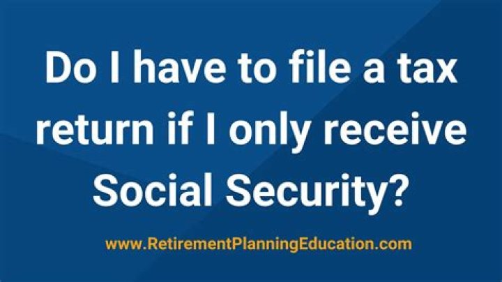 Do I have to file a tax return if I am on Social Security?