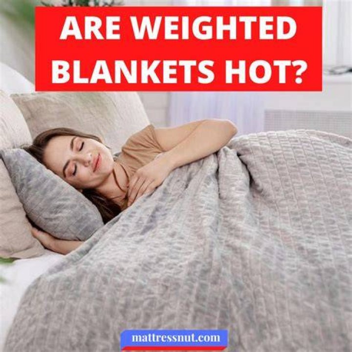 Do weighted blankets make you hot?