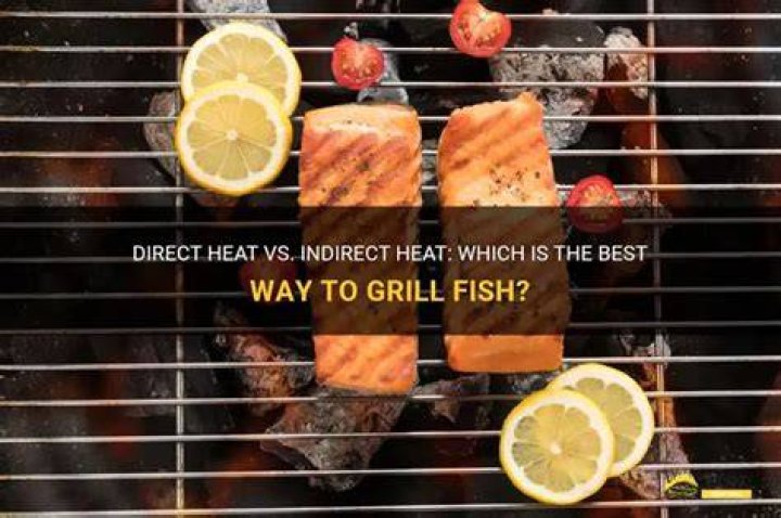 Do you grill fish on direct or indirect heat?
