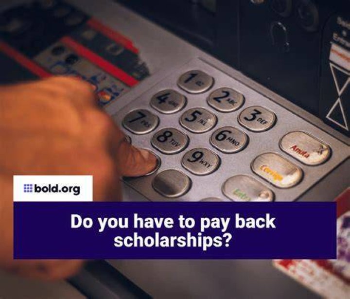 Do you have to pay back the money you receive in a scholarship?