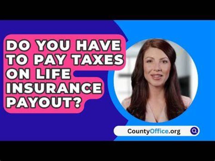Do you have to pay tax on a life insurance policy payout?
