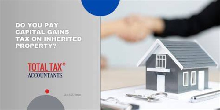 Do you have to pay tax on capital gains on inherited property?