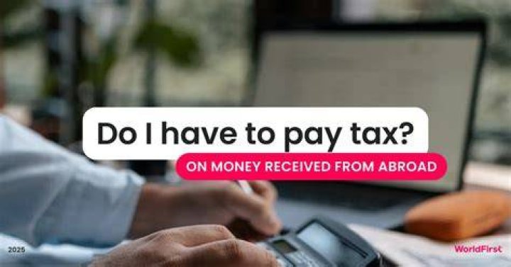 Do you have to pay tax on money sent from abroad?