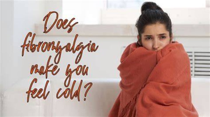 Does fibromyalgia make you feel cold?