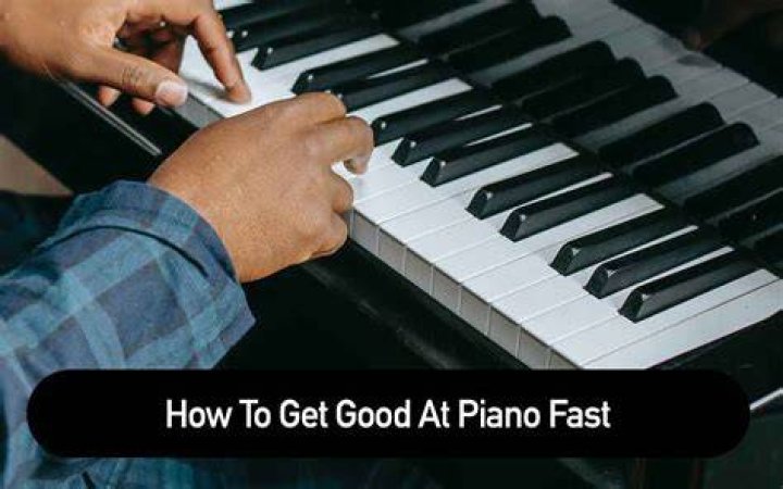 How can I get better at piano fast?