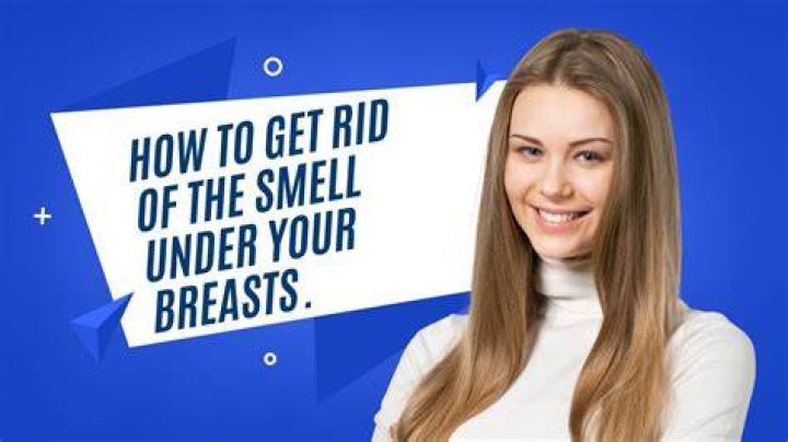 How do I get rid of the smell under my breasts?