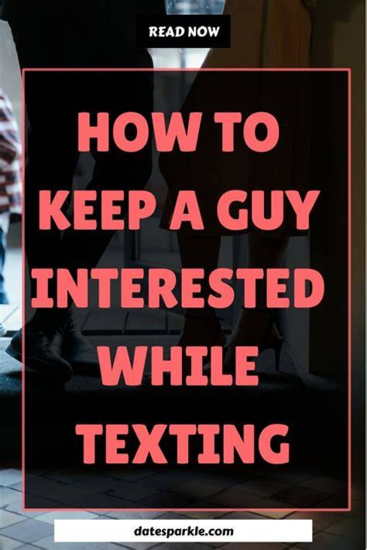 How do you keep a guy interested while texting?