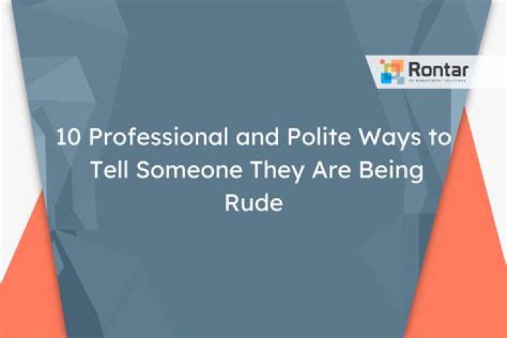 How do you politely tell someone they are rude?