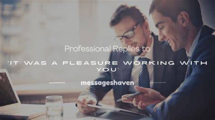 How do you respond to always a pleasure working with you?