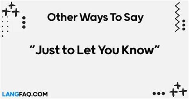 How do you say just letting you know?