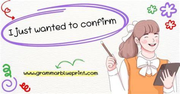 How do you say just wanted to confirm?