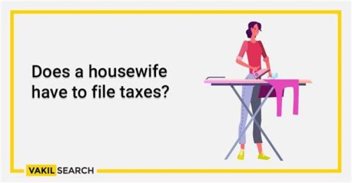 How does a housewife have to file taxes?