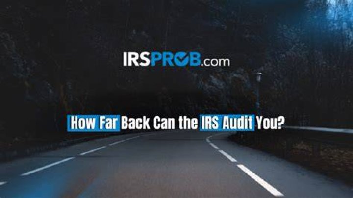 How far back can the IRS audit you?