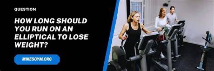 How long should I do the elliptical to lose weight?
