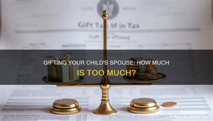 How much can you gift a child and spouse?