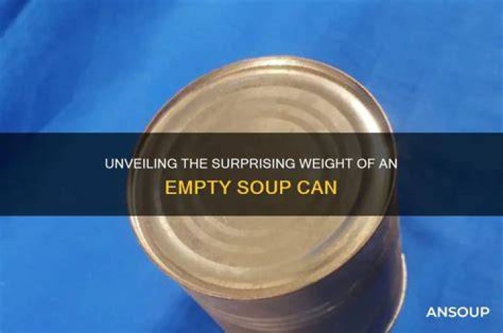 How much does an empty can of soup weigh?