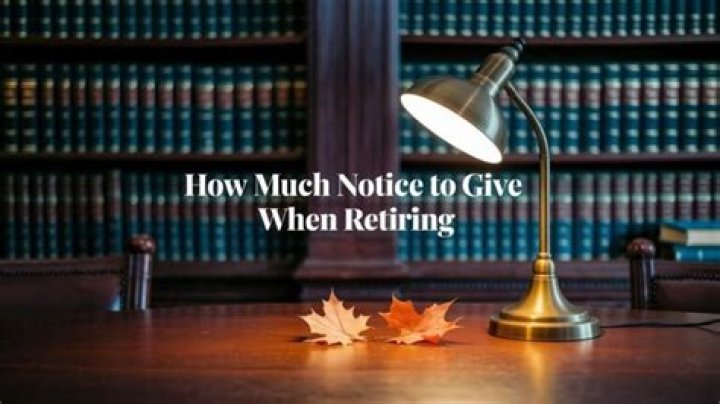 How much notice should you give when retiring?