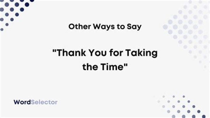 How to say thank you for taking the time and effort?