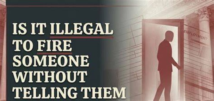 Is it illegal to fire someone without their knowledge?