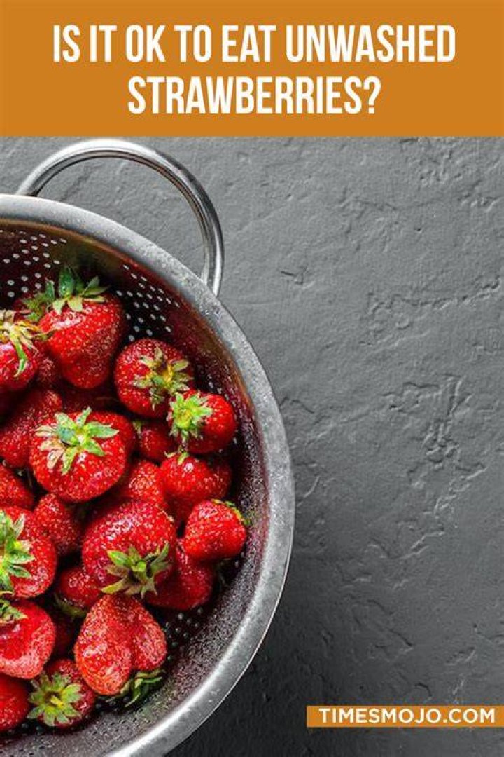 Is it OK to eat unwashed strawberries?