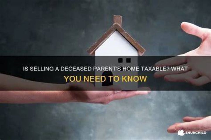 Is the sale of a deceased parents home taxable?