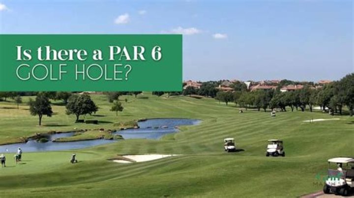 Is there a par 6 hole anywhere?