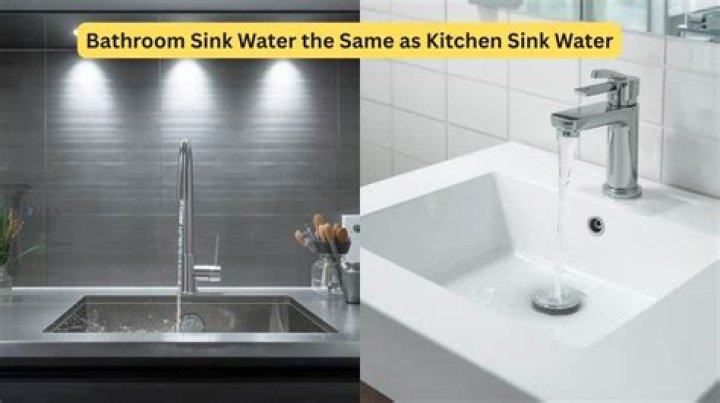 Is water from bathroom sink same as kitchen?