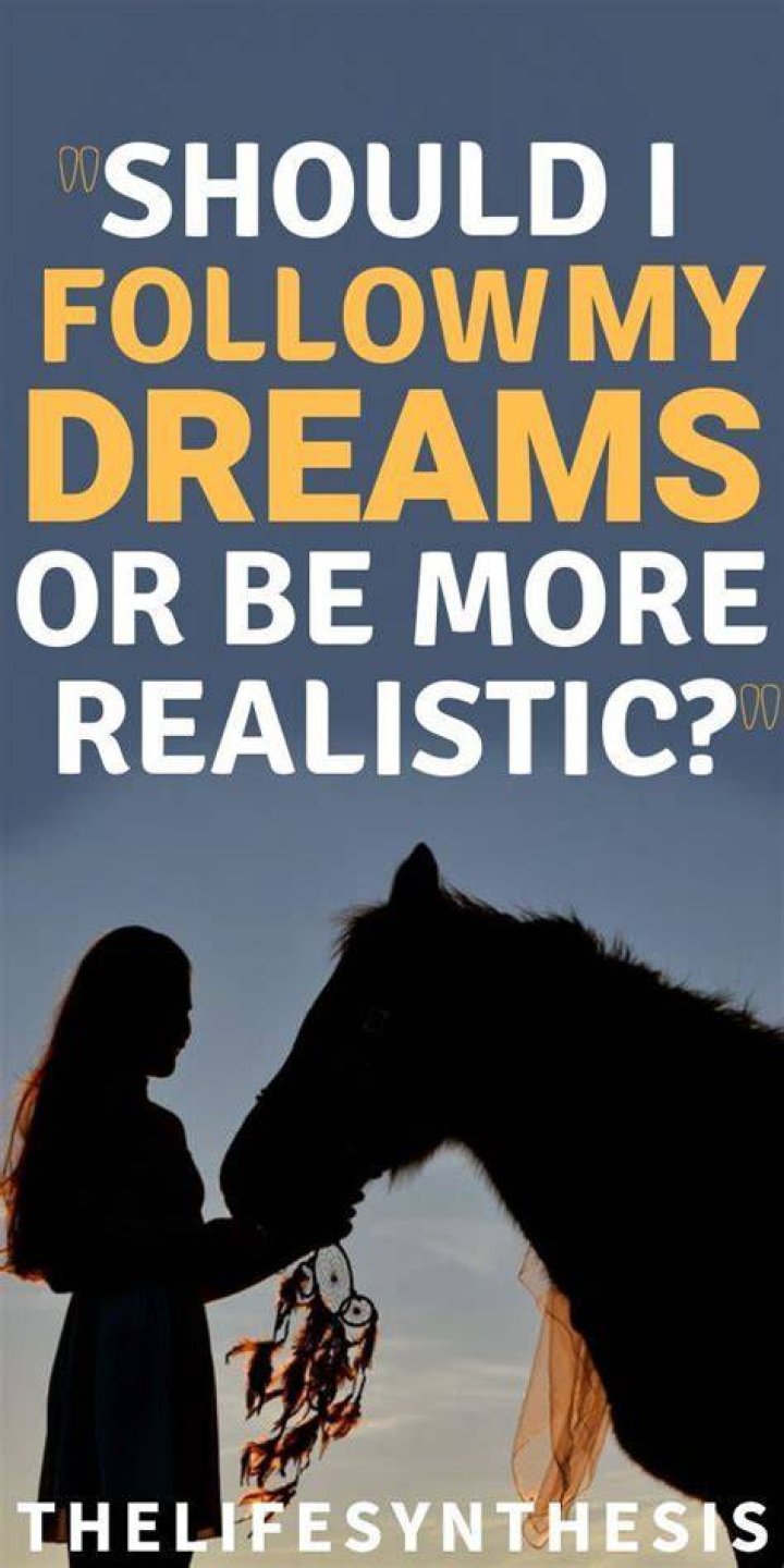 Should I follow my dreams or be realistic?