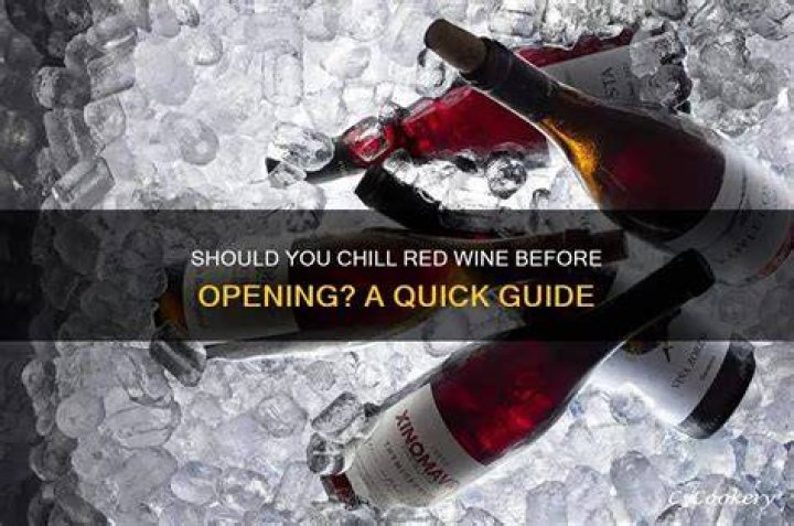 Should I refrigerate wine before opening?