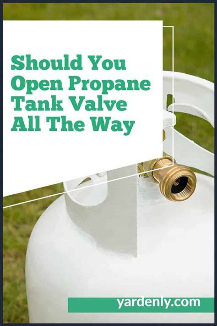 Should you open propane tank valve all the way?