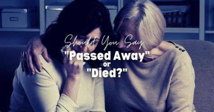 Was passed away or has passed away?