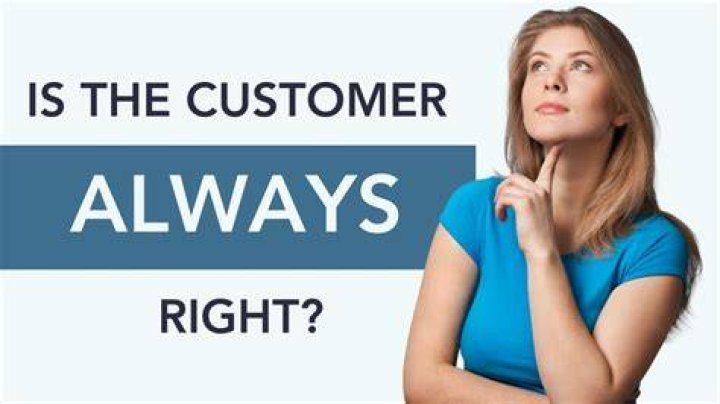 What can you say about the saying customer is always right?