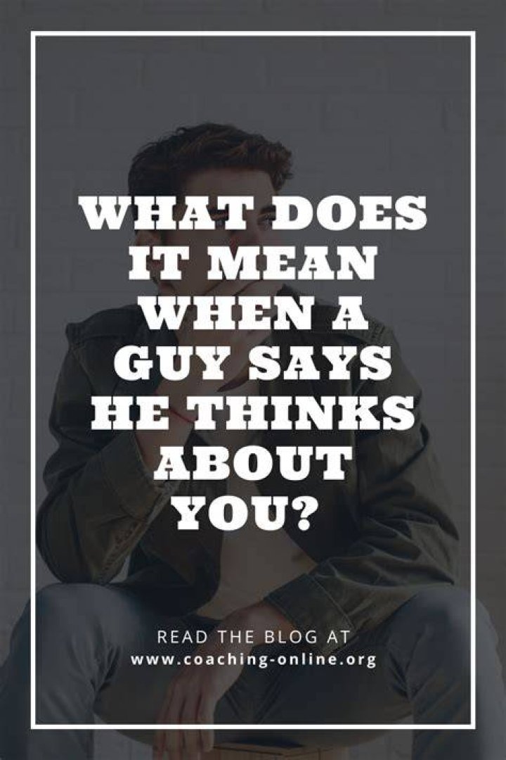 What does it mean when a guy says he's thinking of you?